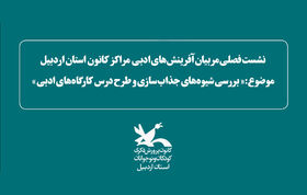 نشست فصلی مربیان آفرینش‌های ادبی کانون استان اردبیل