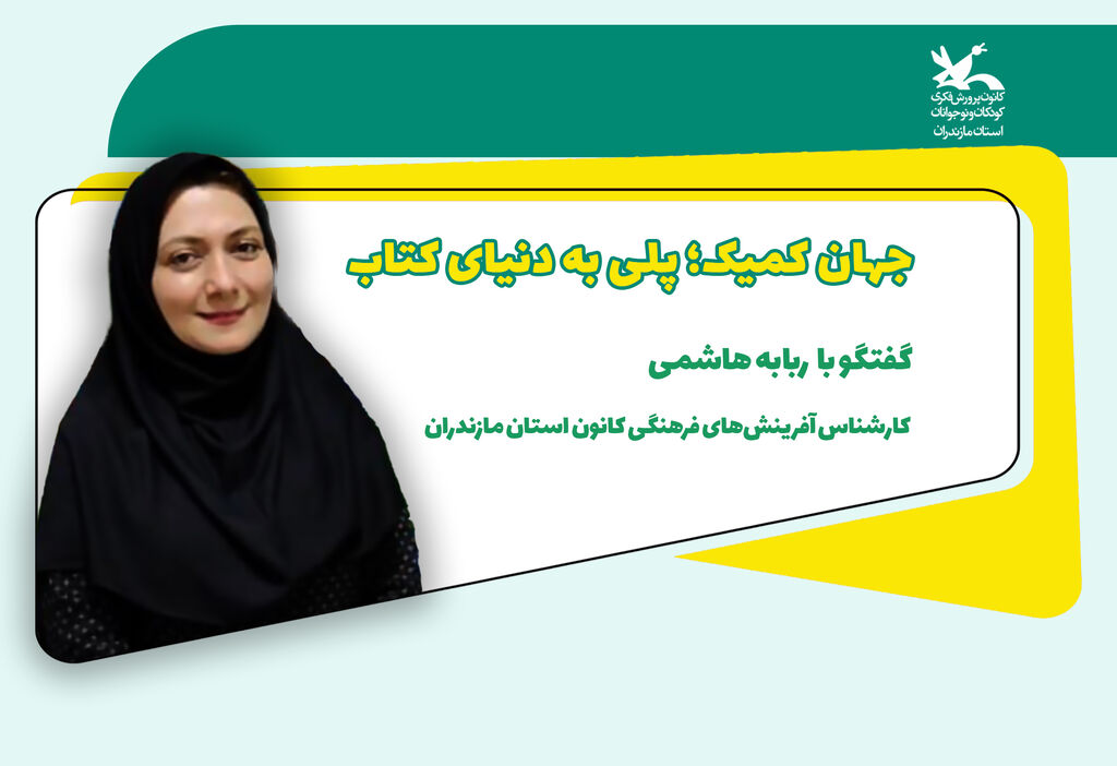 ربابه هاشمی، کارشناس آفرینشهای فرهنگی کانون پرورش فکری مازندران جهان کمیک؛ پلی به دنیای کتاب