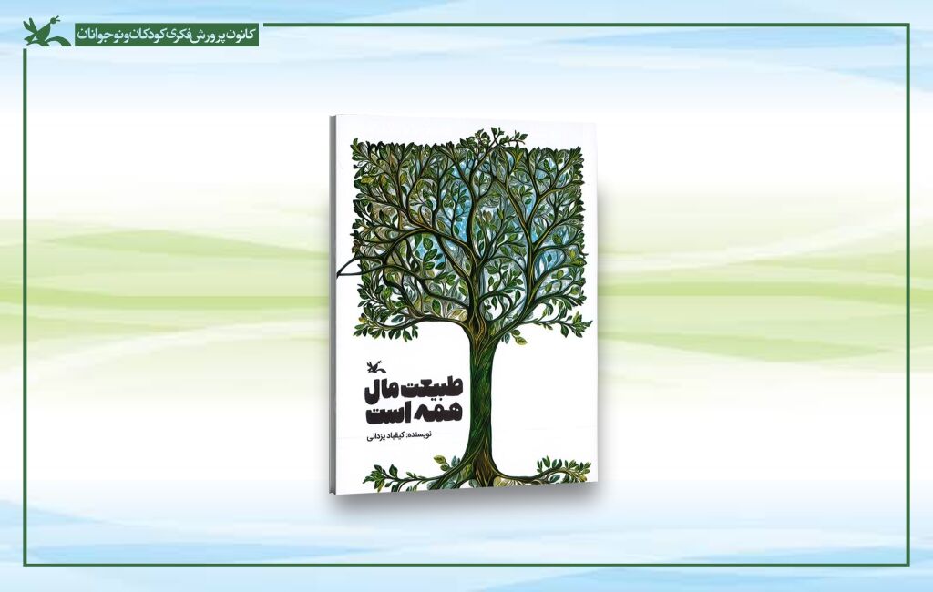 طبیعت مال همه است «طبیعت مال همه است» کتابی برای آموزش روشهای تربیتی زیستمحیطی به کودکان
